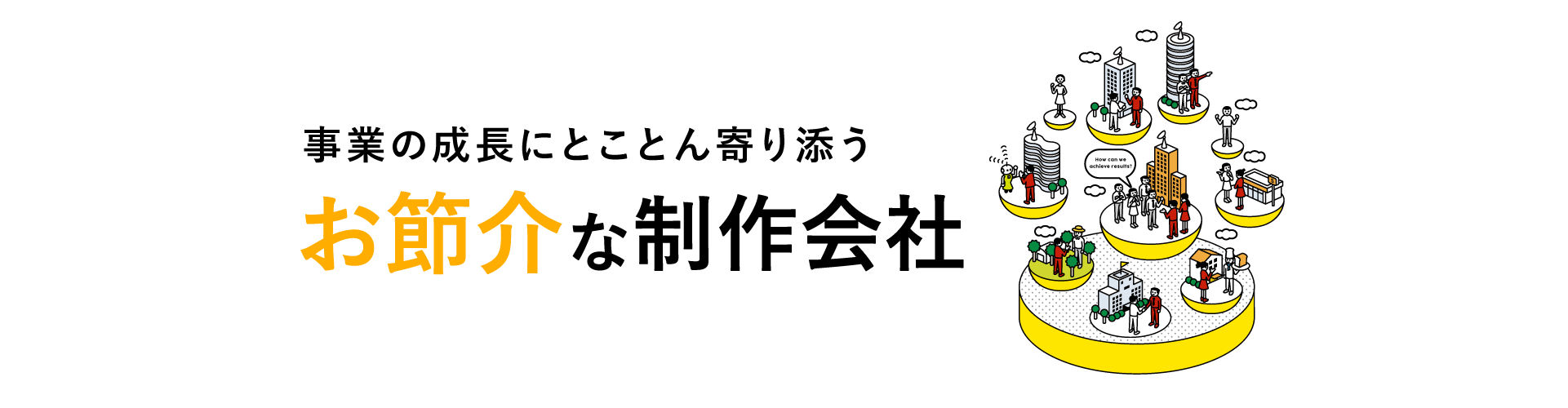 事業の成長にとことん寄り添うお節介な制作会社